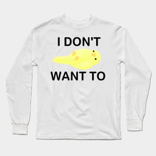 I don't want to bird Long Sleeve T-Shirt